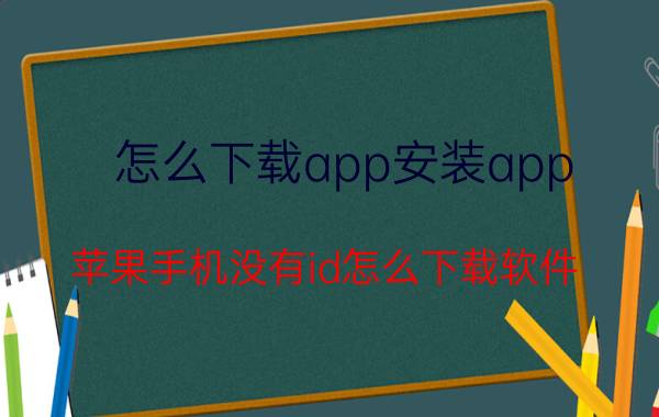 怎么下载app安装app 苹果手机没有id怎么下载软件？